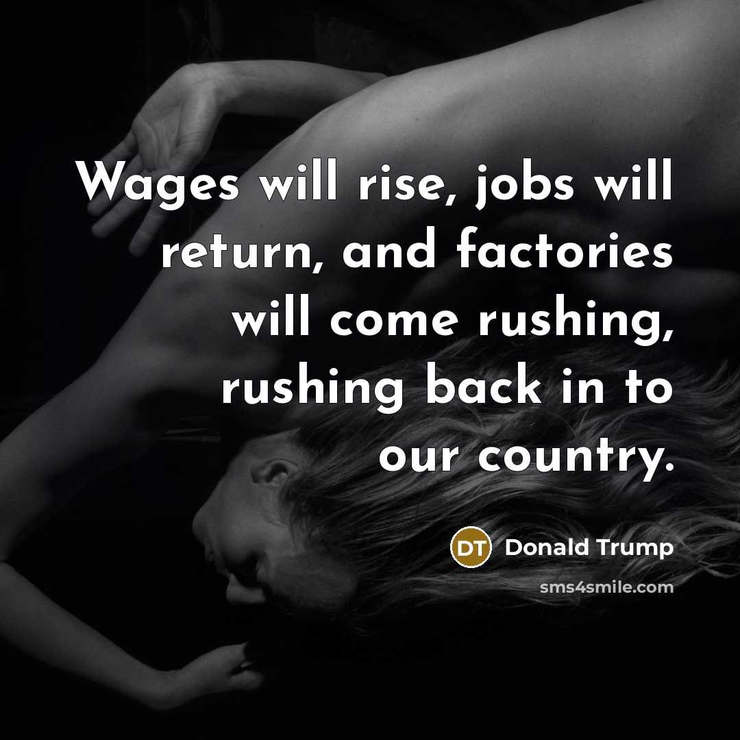 “Wages will rise, jobs will return, and factories will come…” quote by Donald Trump