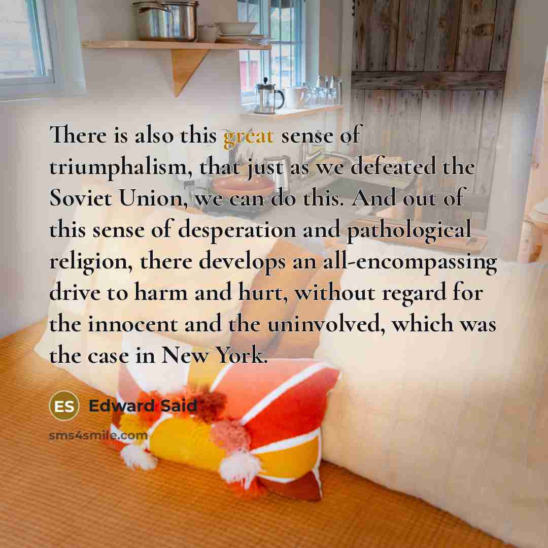 “There is also this great sense of triumphalism, that just…” quote by Edward Said