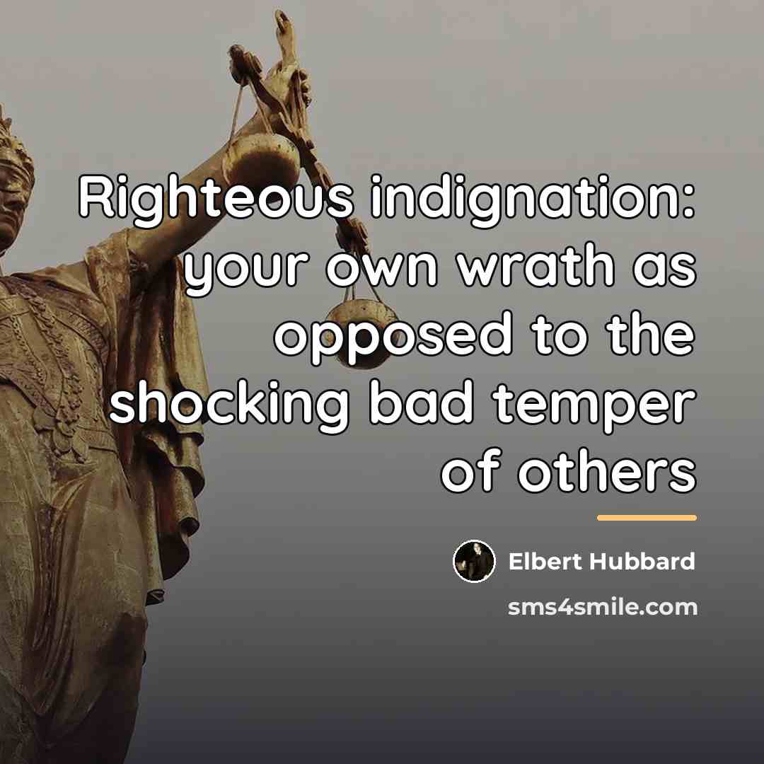 “Righteous indignation: your own wrath as opposed to the shocking…” quote by Elbert Hubbard