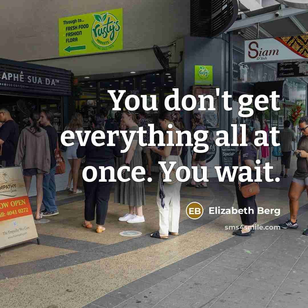 “You don't get everything all at once. You wait.…” quote by Elizabeth Berg