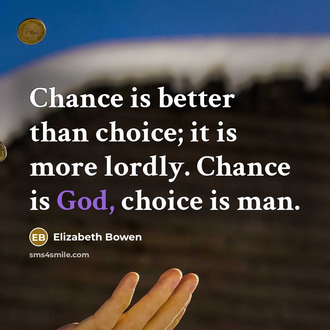 “Chance is better than choice; it is more lordly. Chance…” quote by Elizabeth Bowen