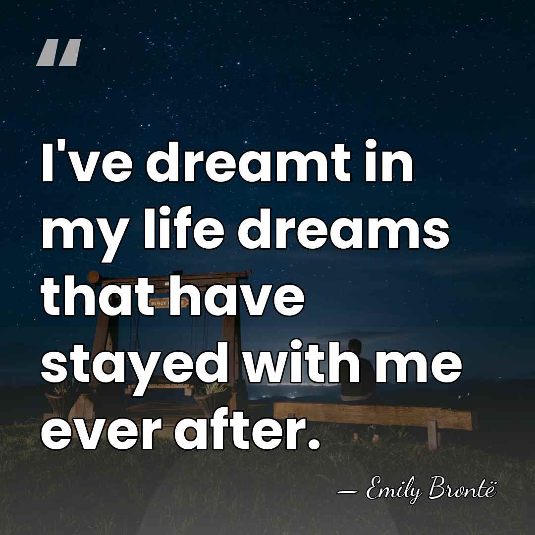 I've dreamt in my life dreams that have stayed with me ever&hellip; - Emily Bronte