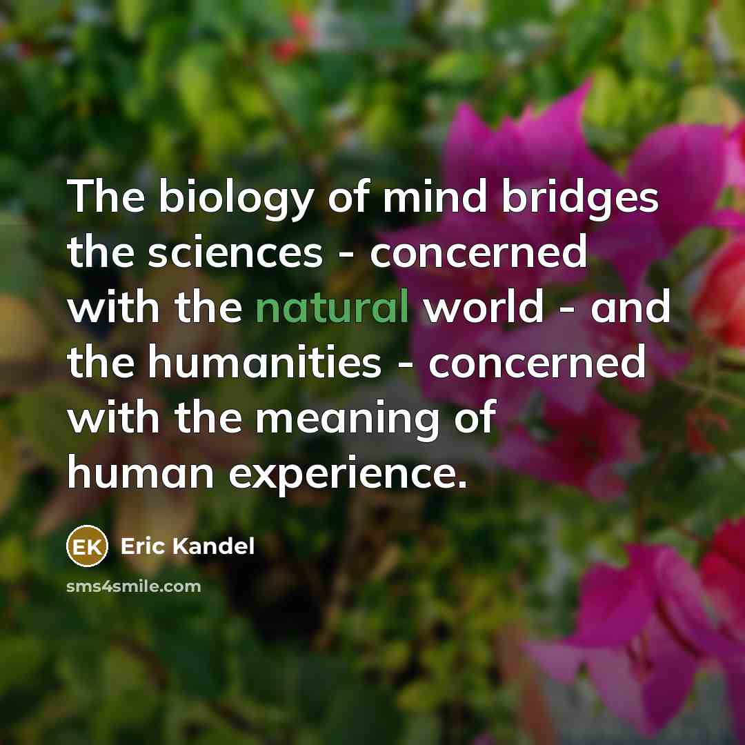 “The biology of mind bridges the sciences - concerned with…” quote by Eric Kandel