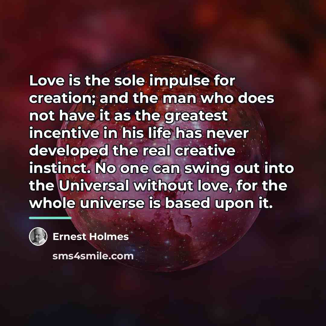 “Love is the sole impulse for creation; and the man…” quote by Ernest Holmes