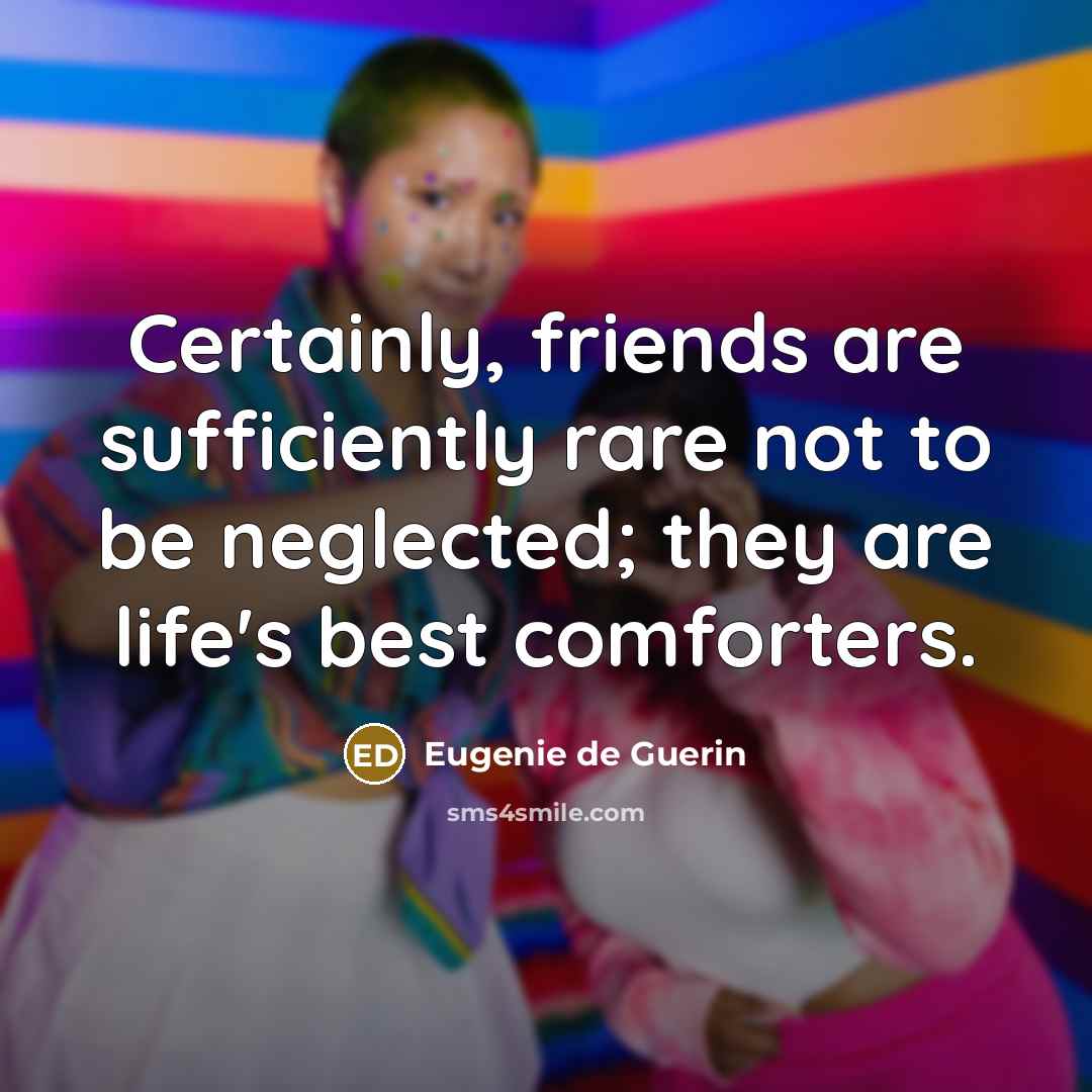 “Certainly, friends are sufficiently rare not to be neglected; they…” quote by Eugenie de Guerin