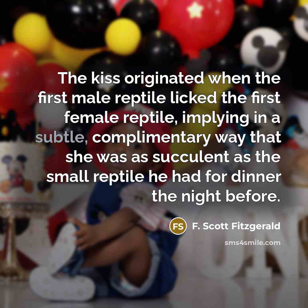 “The kiss originated when the first male reptile licked the…” quote by F. SCOTT FITZGERALD