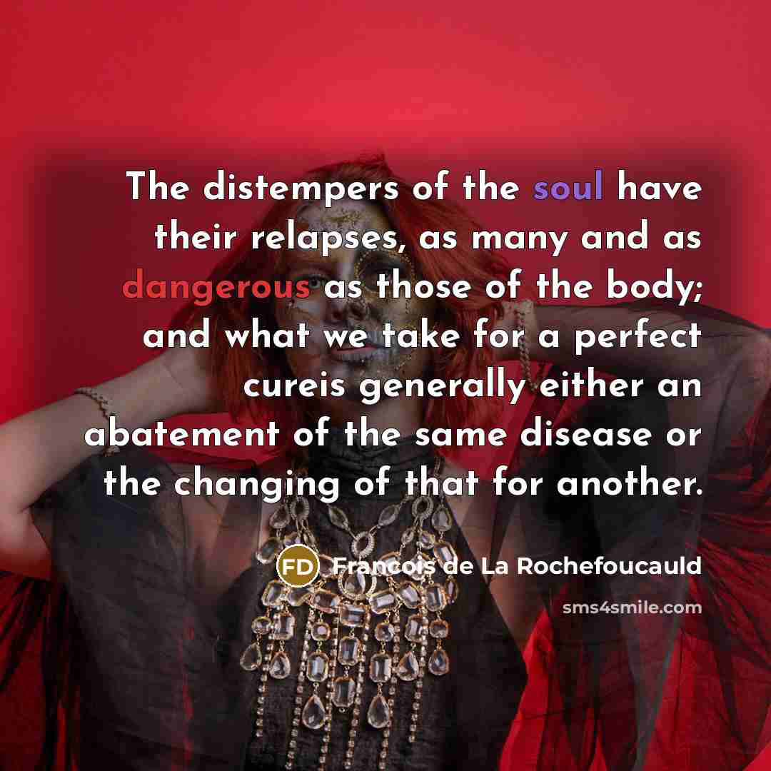 “The distempers of the soul have their relapses, as many…” quote by Francois de La Rochefoucauld