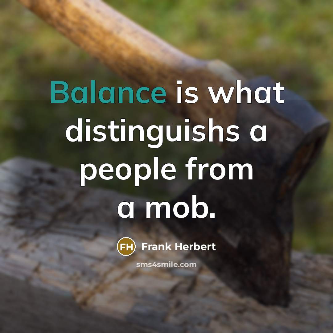 “Balance is what distinguishs a people from a mob.…” quote by Frank Herbert