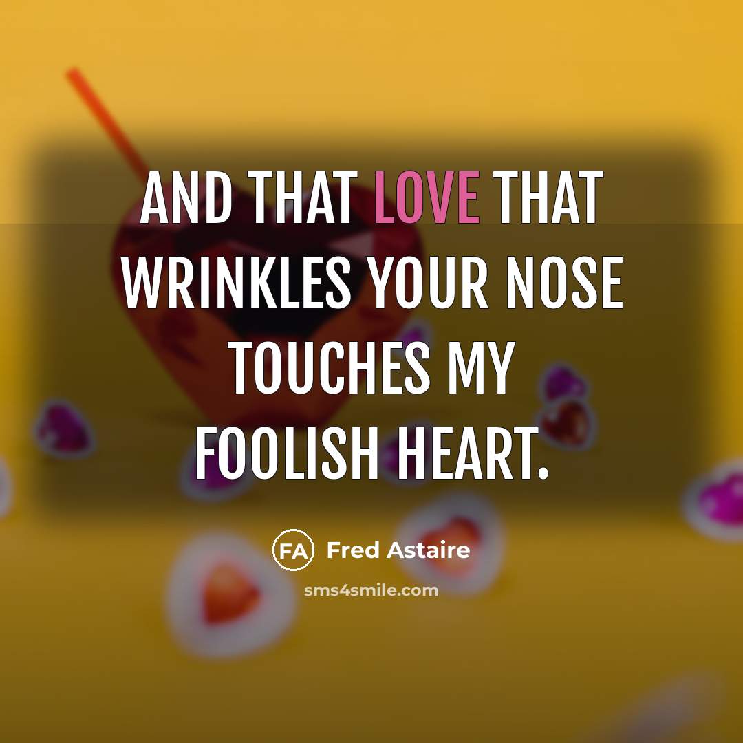 “And that love that wrinkles your nose touches my foolish…” quote by Fred Astaire