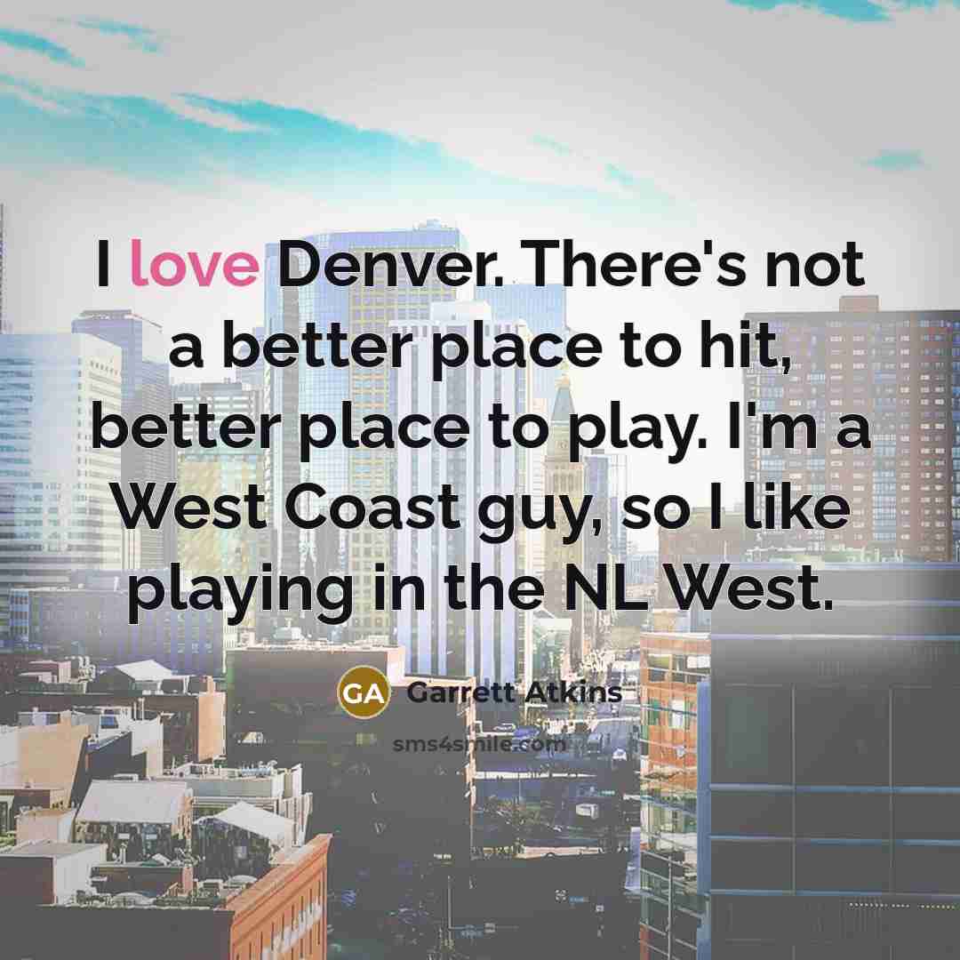 “I love Denver. There's not a better place to hit,…” quote by Garrett Atkins