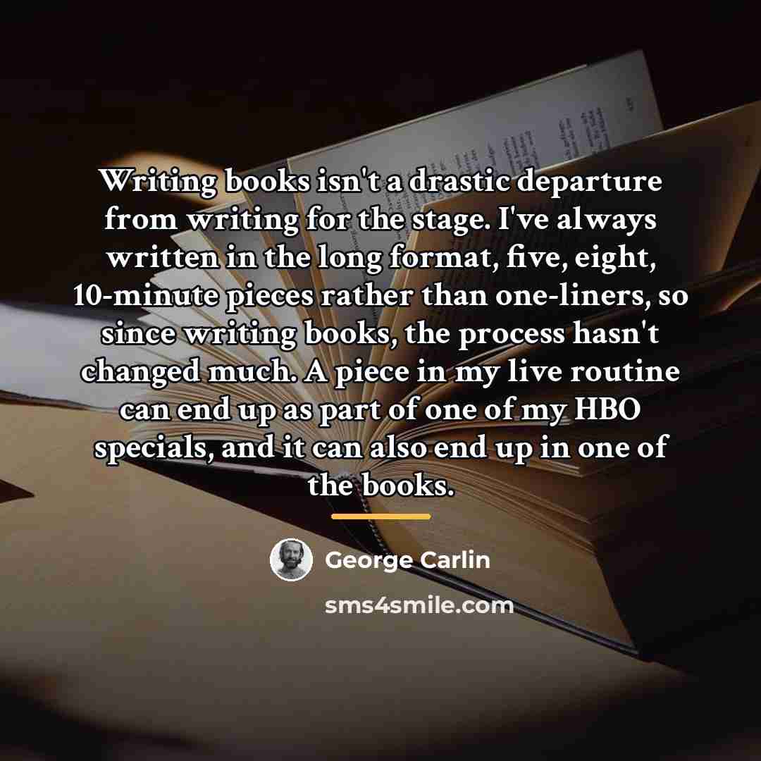 “Writing books isn't a drastic departure from writing for the…” quote by George Carlin