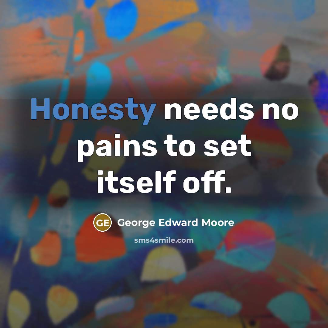 “Honesty needs no pains to set itself off.…” quote by George Edward Moore