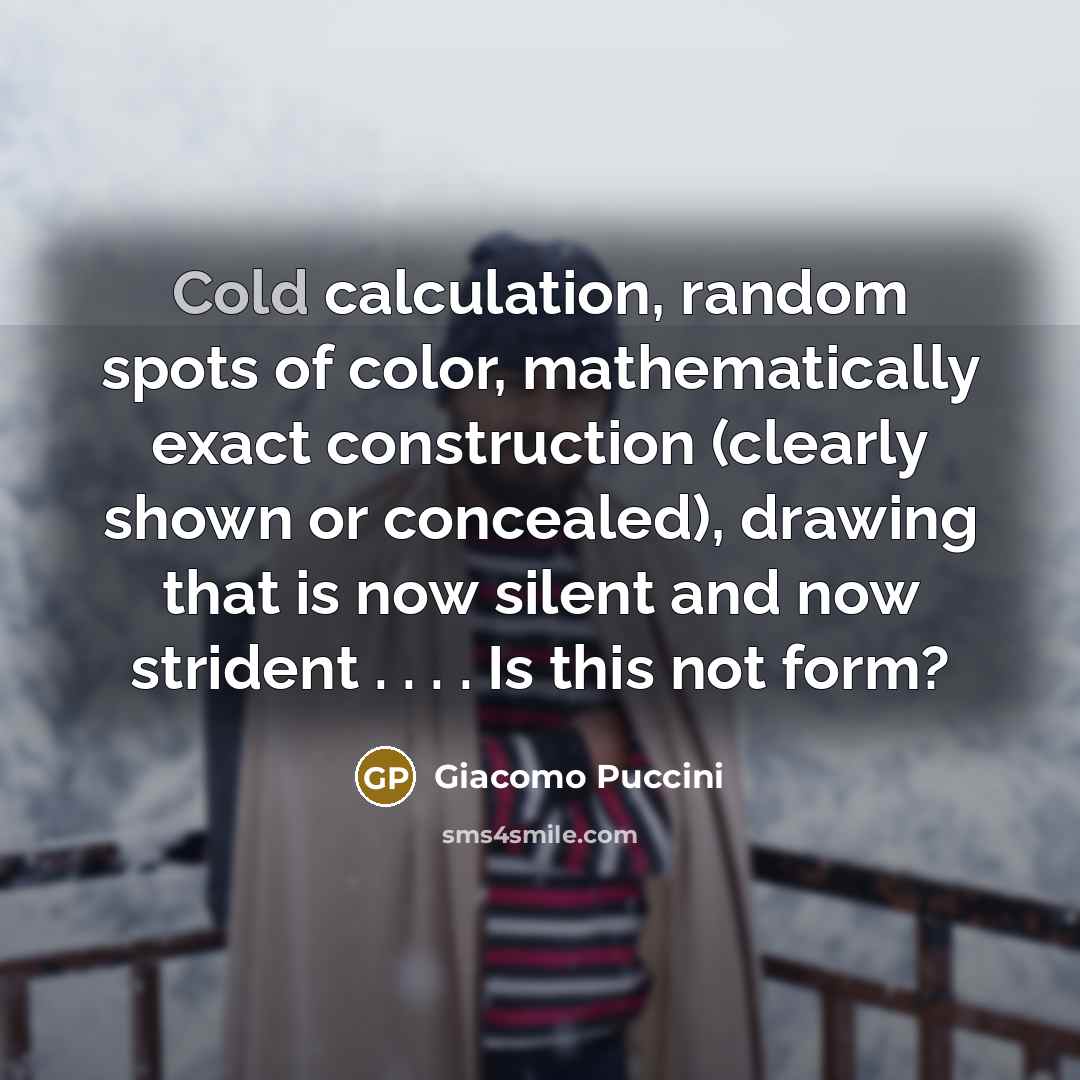 “Cold calculation, random spots of color, mathematically exact construction (clearly…” quote by Giacomo Puccini