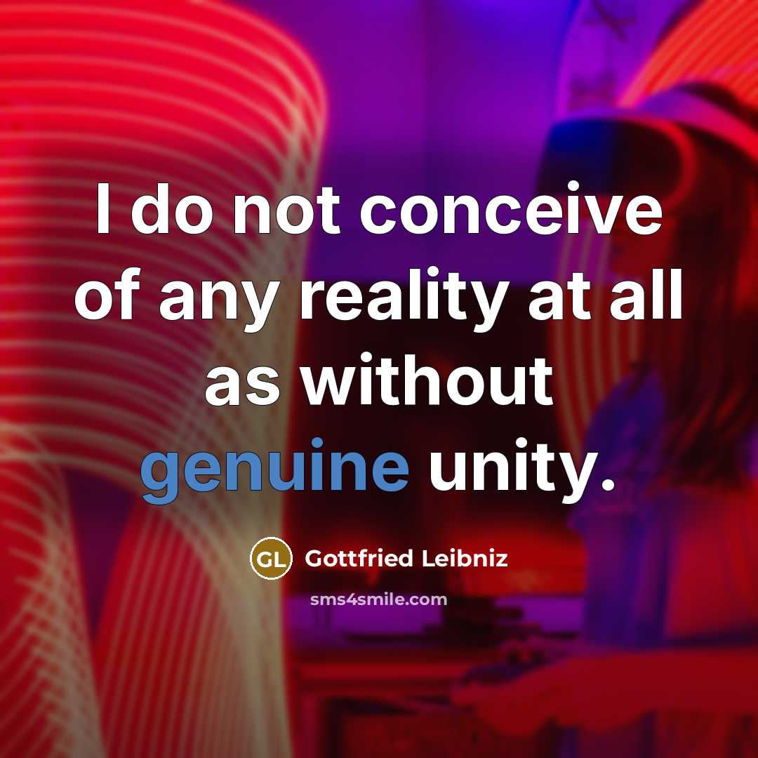 “I do not conceive of any reality at all as…” quote by Gottfried Leibniz