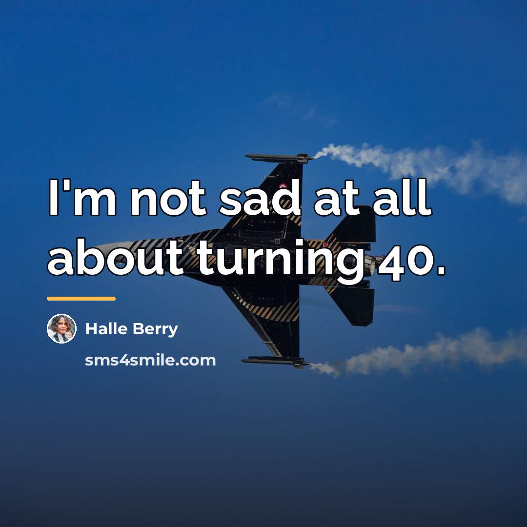 “I'm not sad at all about turning 40.…” quote by Halle Berry