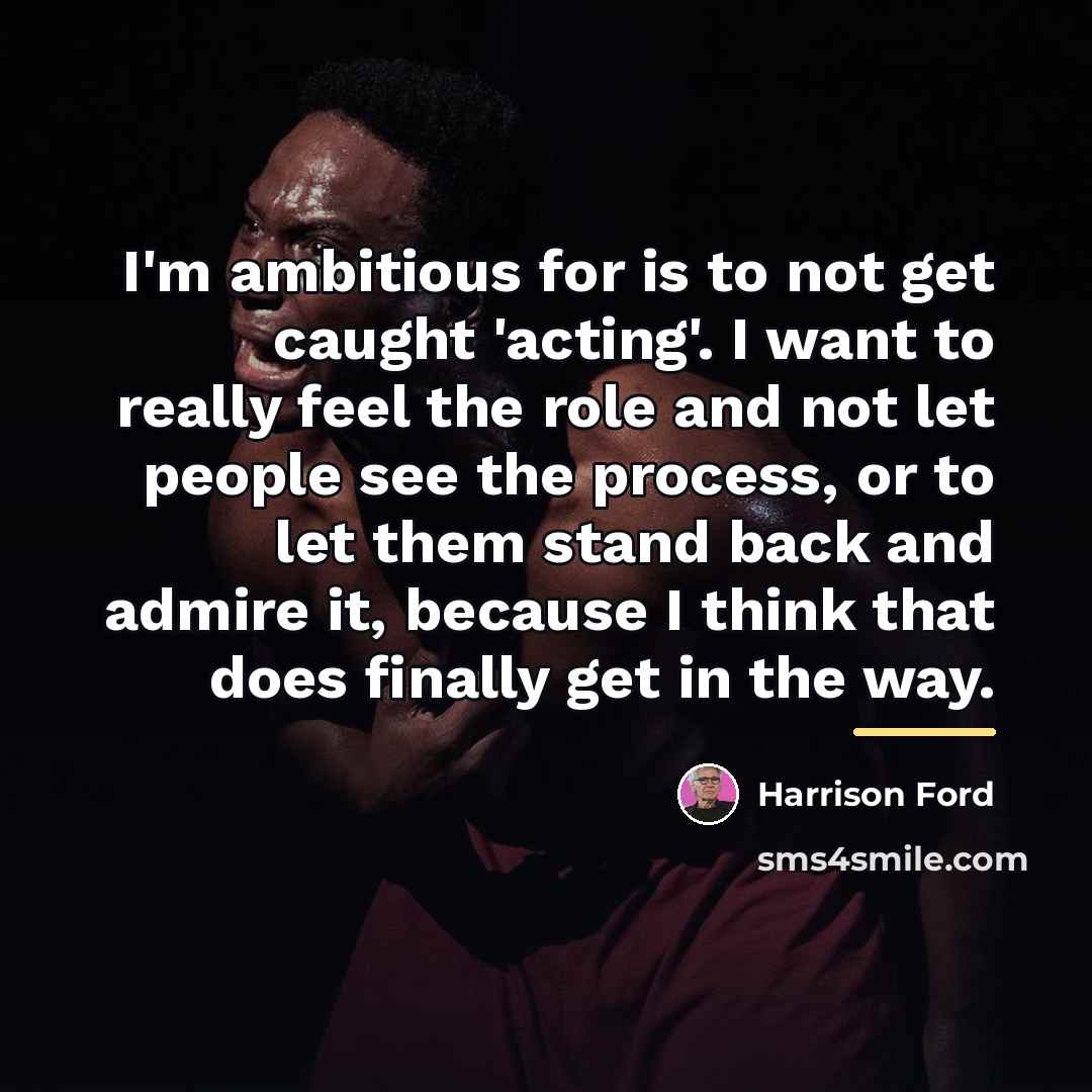“I'm ambitious for is to not get caught 'acting'. I…” quote by Harrison Ford