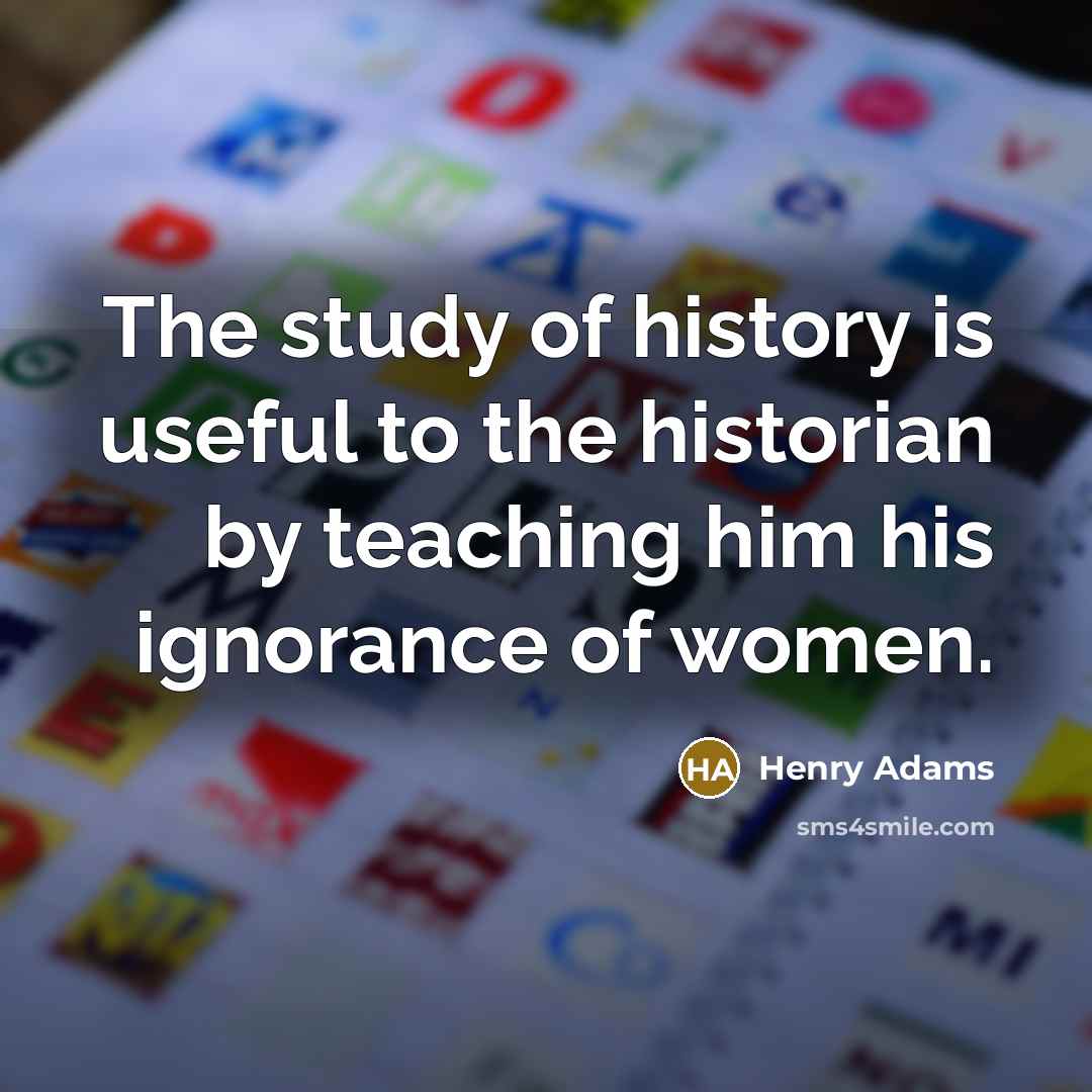 “The study of history is useful to the historian by…” quote by Henry Adams
