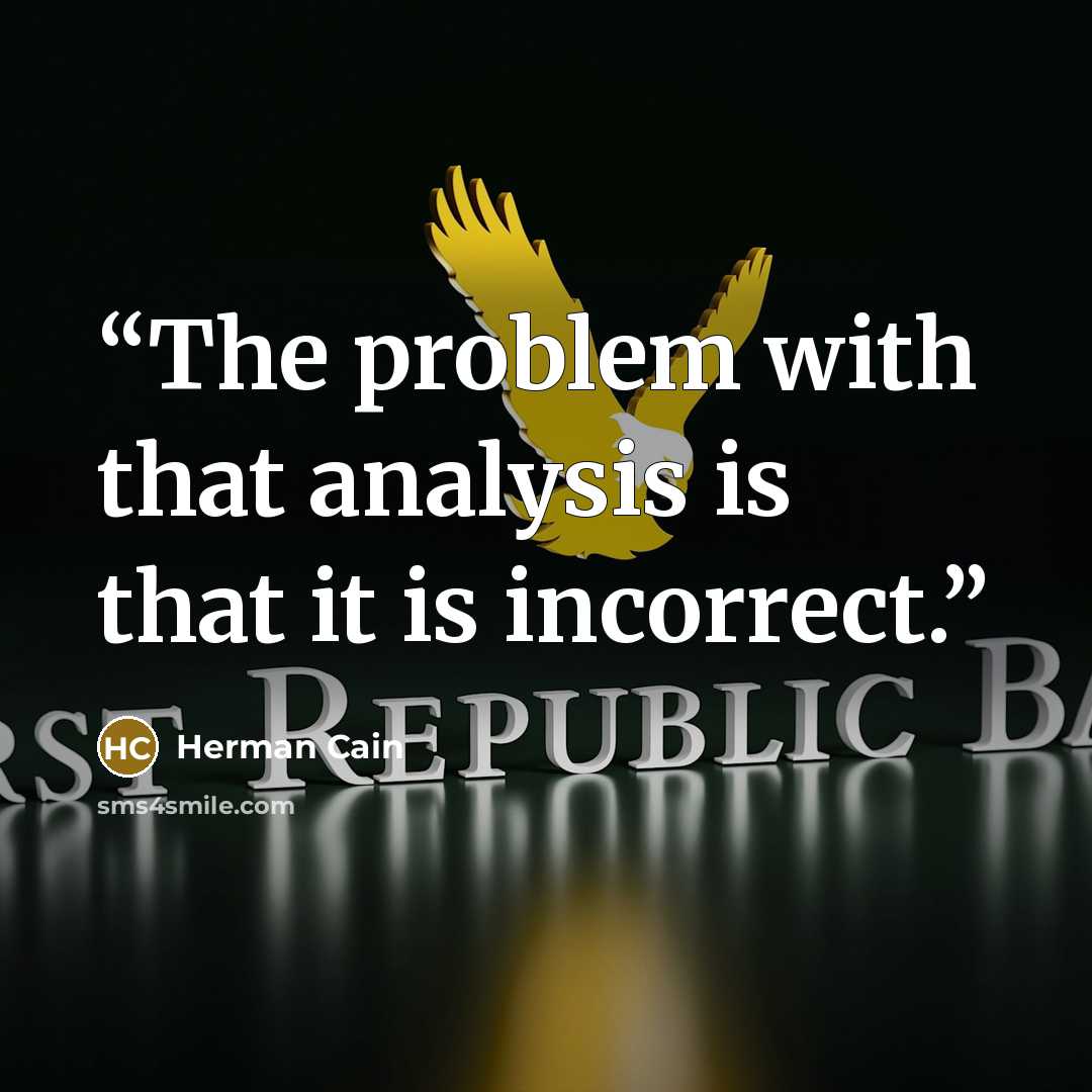 “The problem with that analysis is that it is incorrect.” quote by Herman Cain