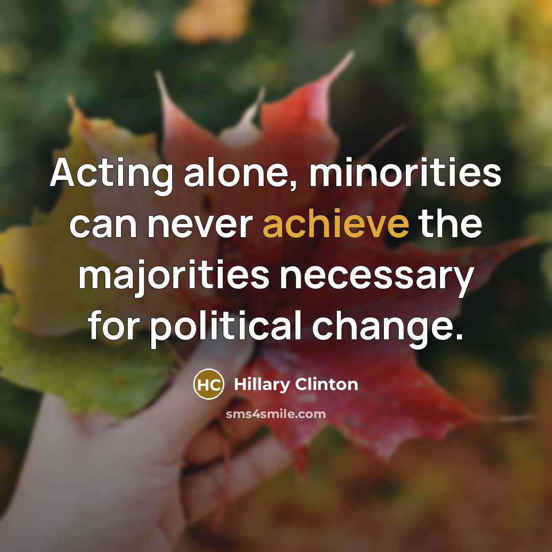 “Acting alone, minorities can never achieve the majorities necessary for…” quote by Hillary Clinton