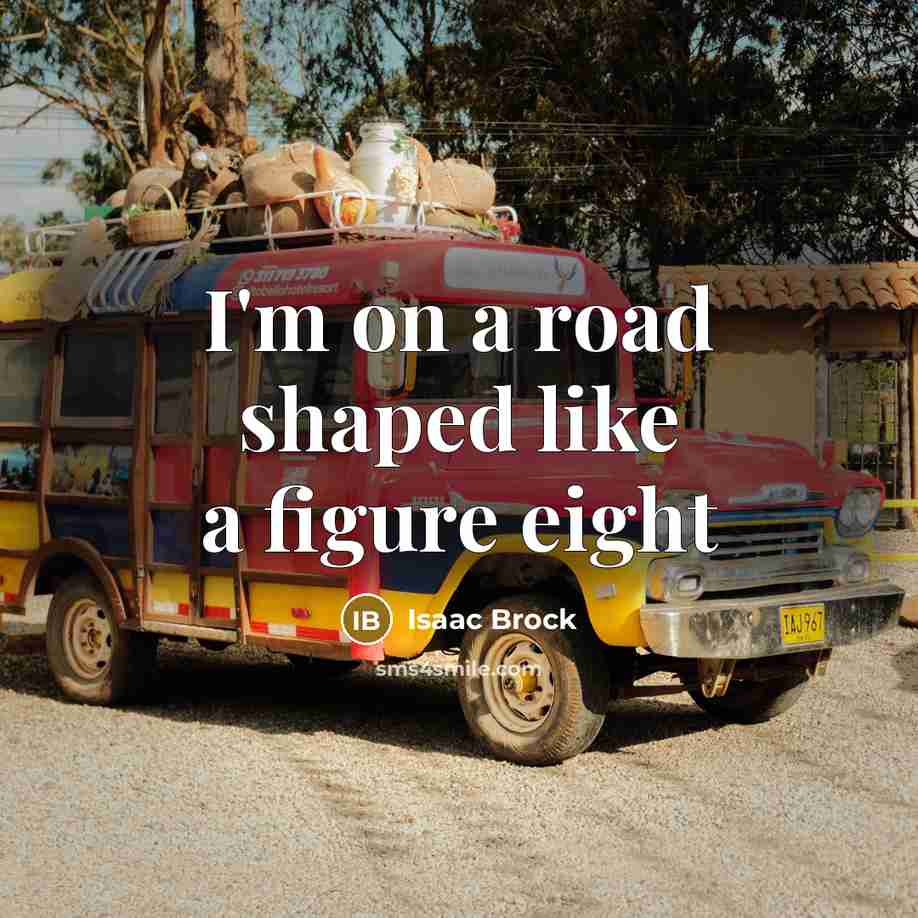 “I'm on a road shaped like a figure eight…” quote by Isaac Brock