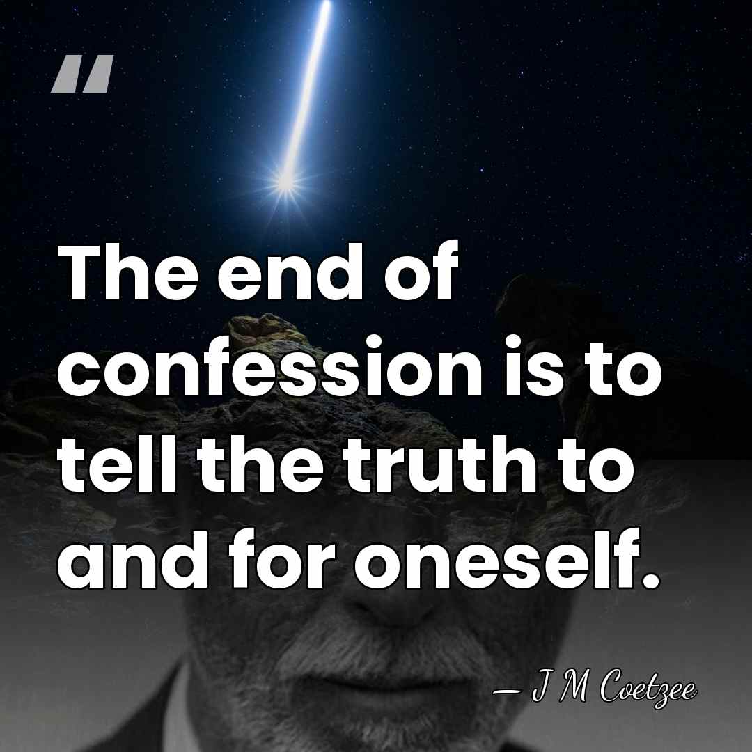 The end of confession is to tell the truth to and for&hellip; - J M Coetzee