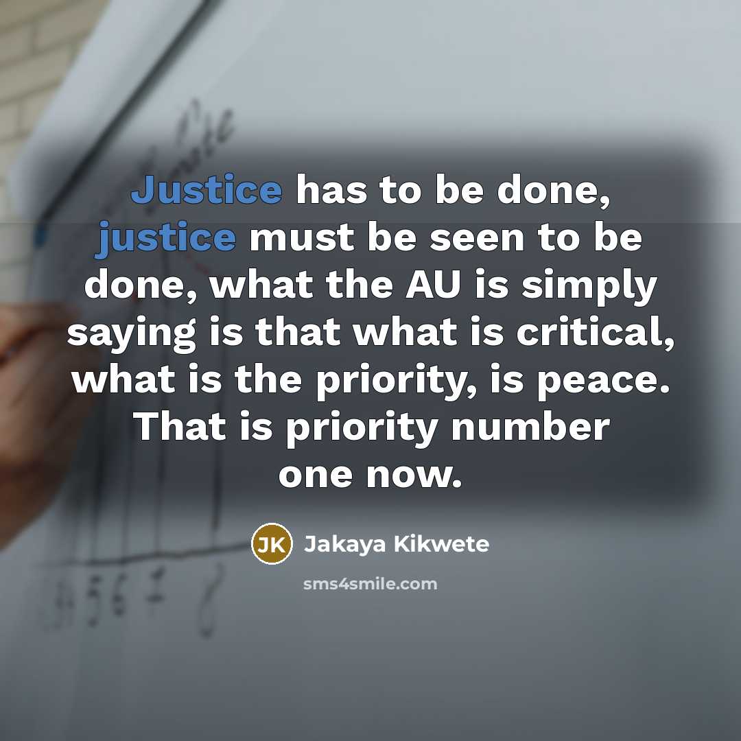 “Justice has to be done, justice must be seen to…” quote by Jakaya Kikwete