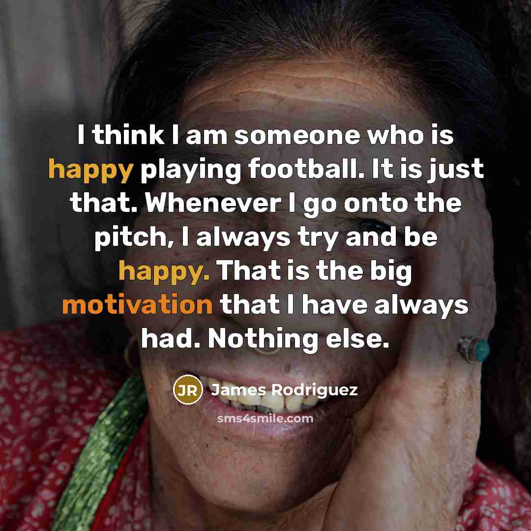 “I think I am someone who is happy playing football.…” quote by James Rodriguez