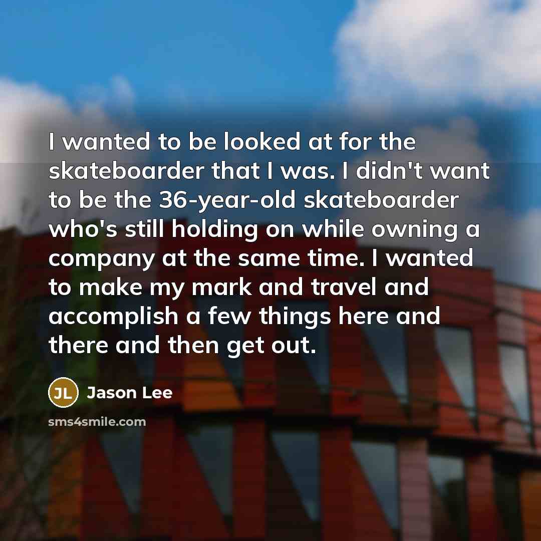 “I wanted to be looked at for the skateboarder that…” quote by Jason Lee