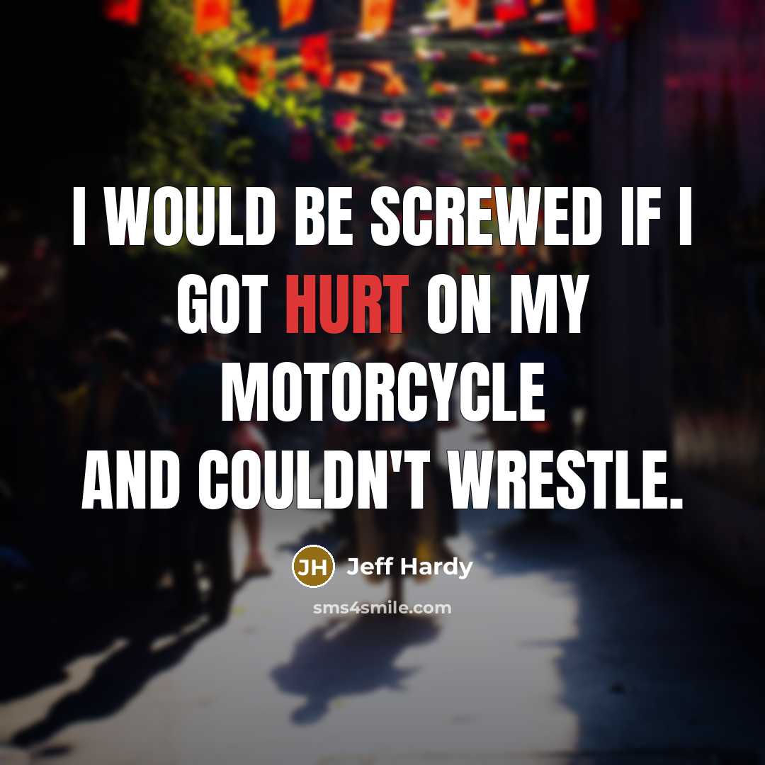 “I would be screwed if I got hurt on my…” quote by Jeff Hardy