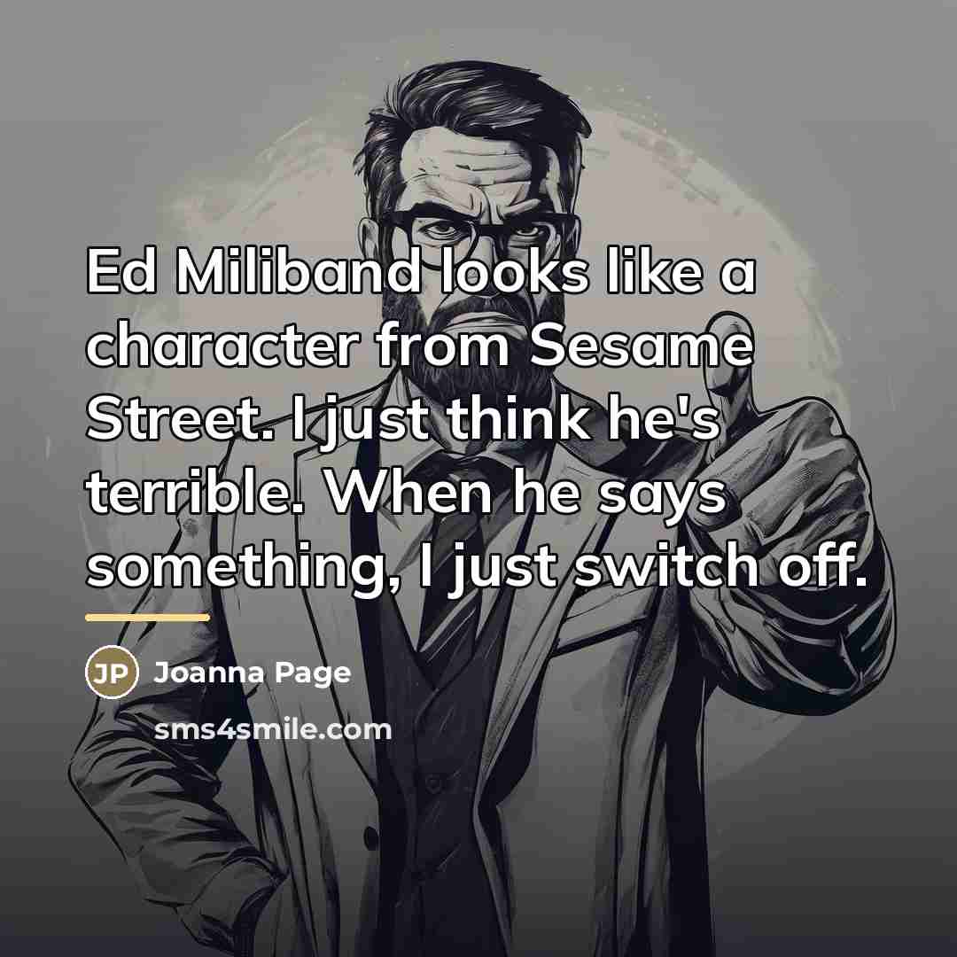 “Ed Miliband looks like a character from Sesame Street. I…” quote by Joanna Page
