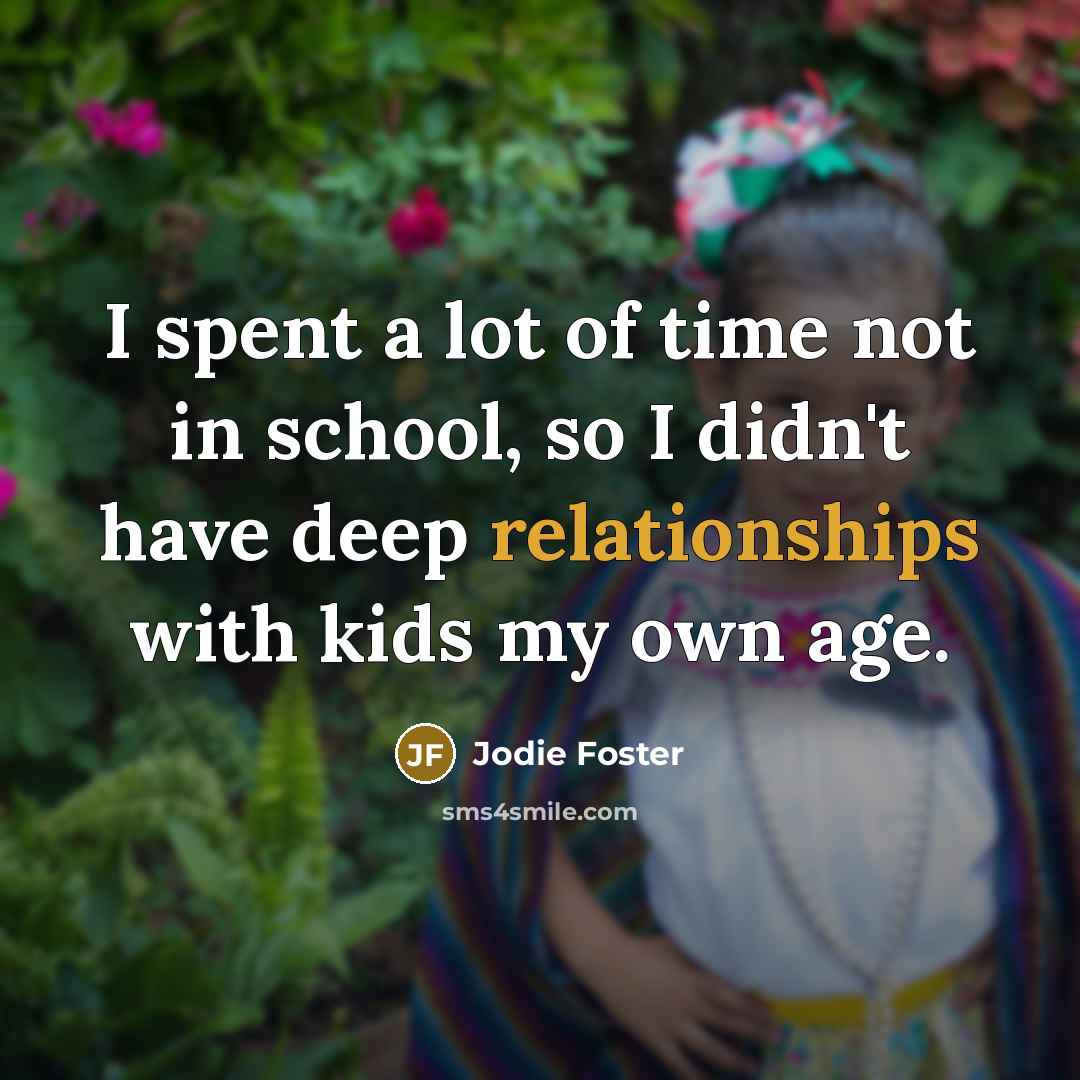 “I spent a lot of time not in school, so…” quote by Jodie Foster