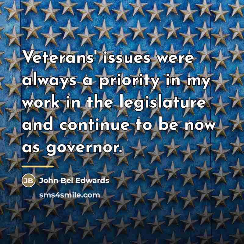 “Veterans' issues were always a priority in my work in…” quote by John Bel Edwards