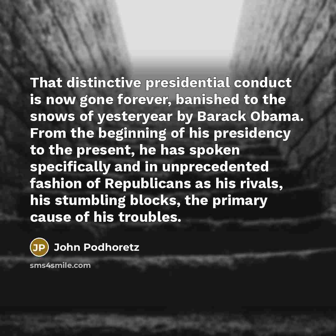 “That distinctive presidential conduct is now gone forever, banished to…” quote by John Podhoretz