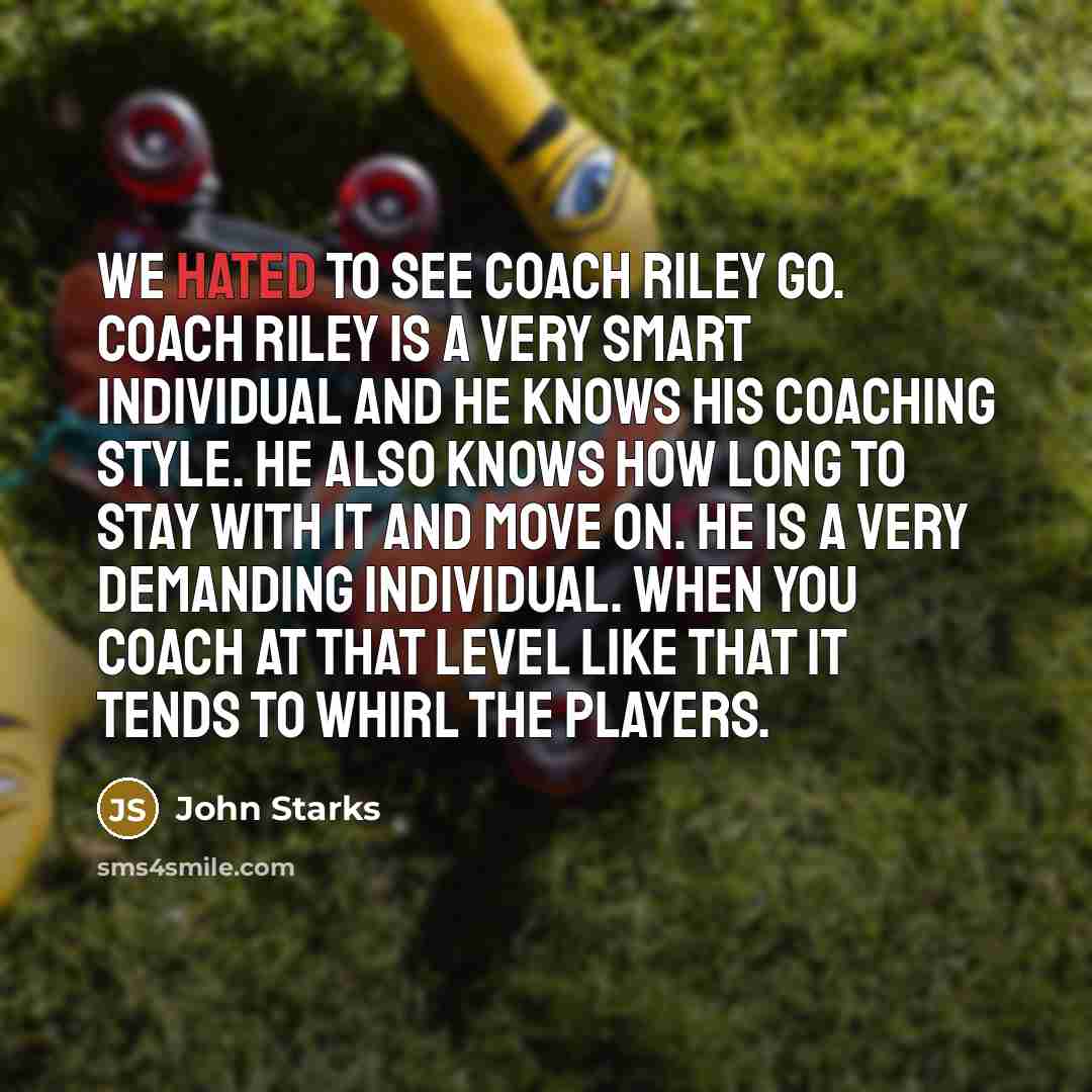 “We hated to see Coach Riley go. Coach Riley is…” quote by John Starks