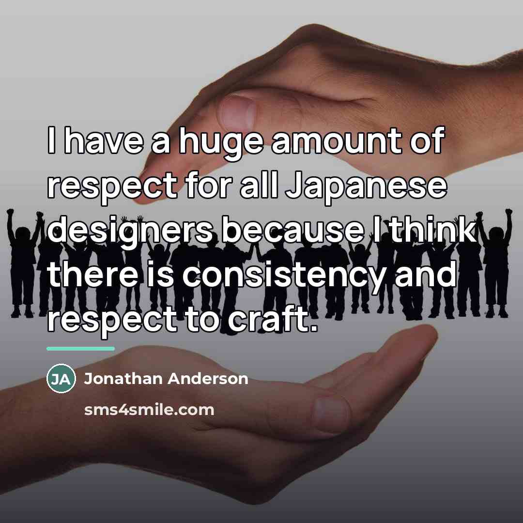 “I have a huge amount of respect for all Japanese…” quote by Jonathan Anderson