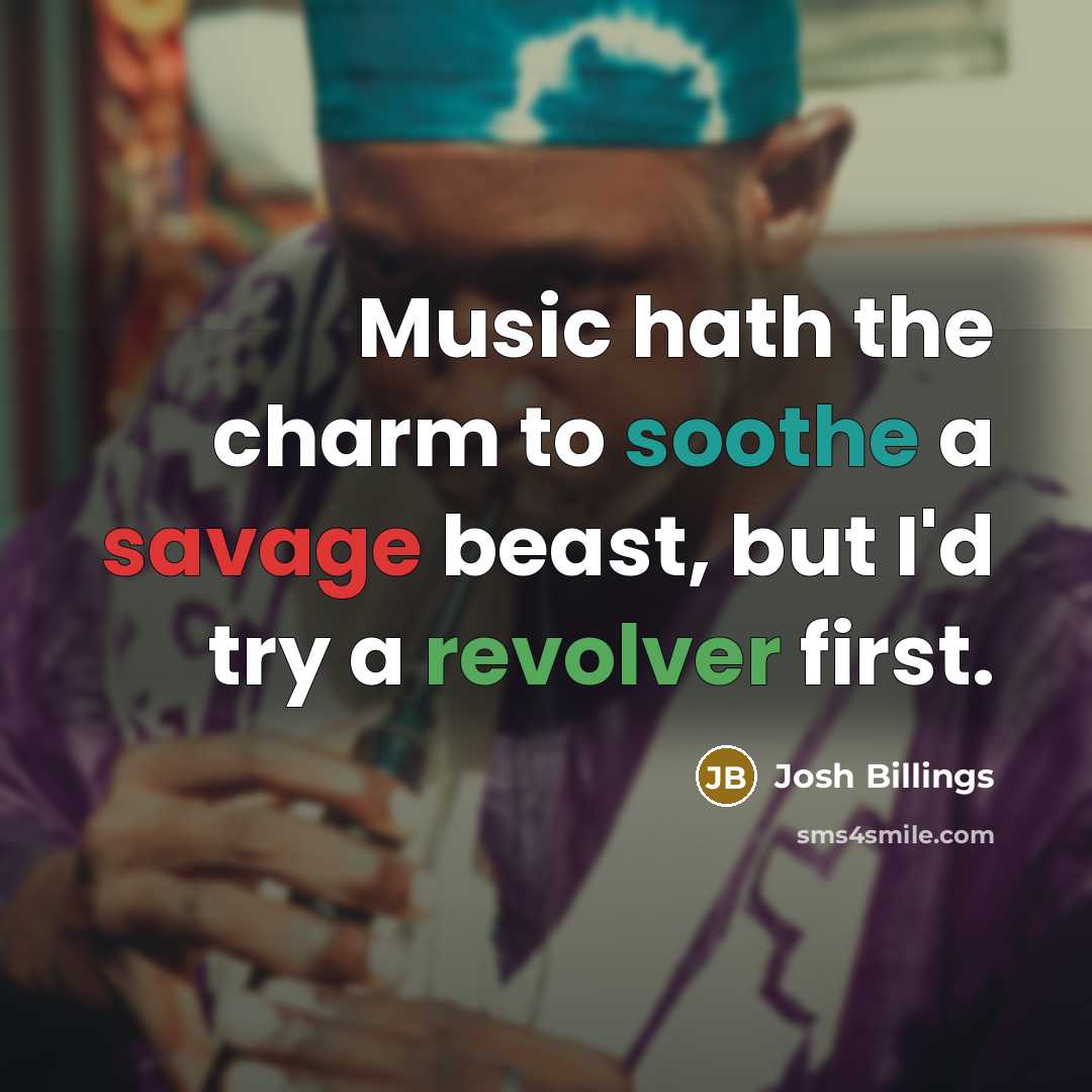 “Music hath the charm to soothe a savage beast, but…” quote by Josh Billings