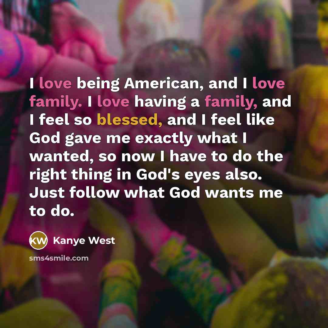 “I love being American, and I love family. I love…” quote by Kanye West