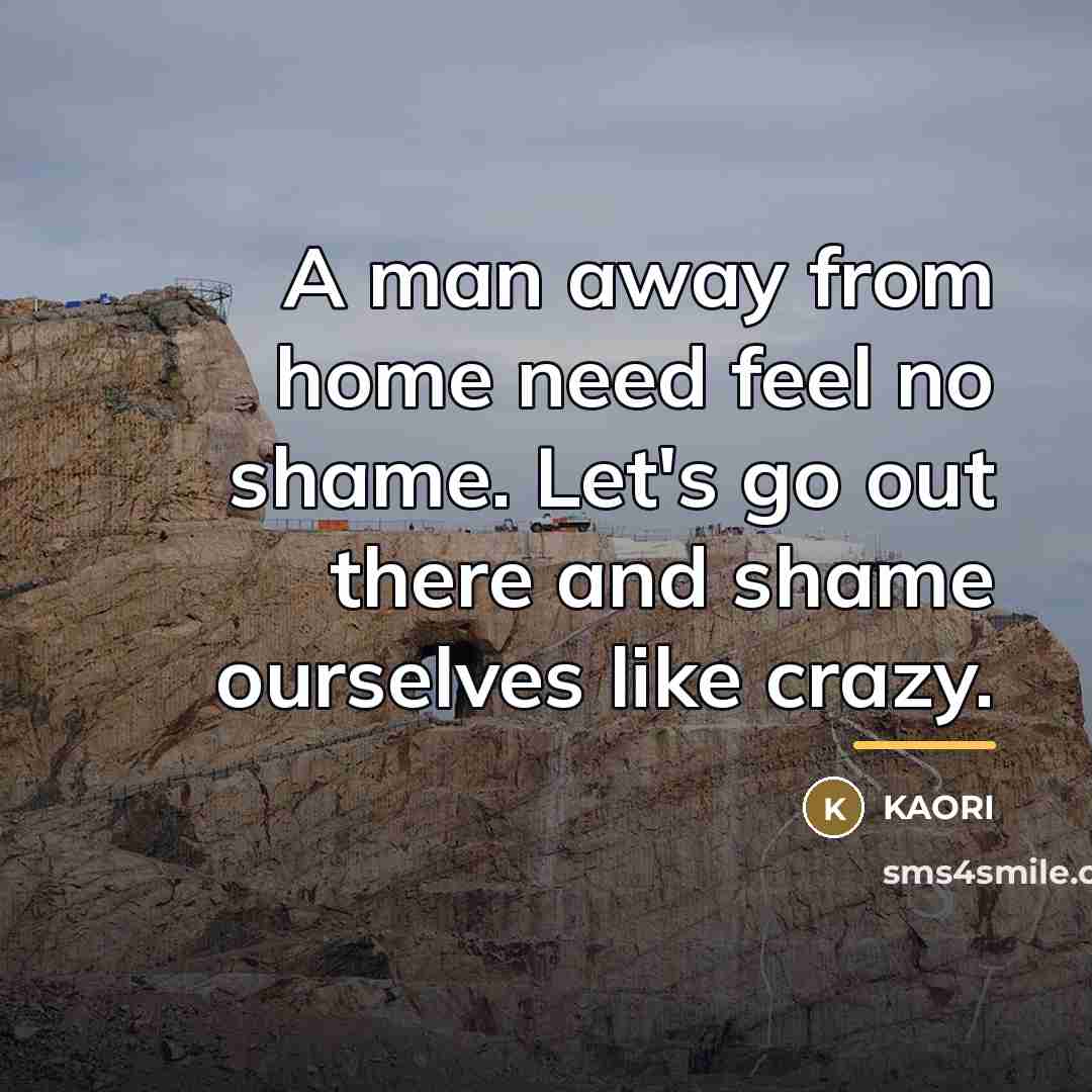 “A man away from home need feel no shame. Let's…” quote by KAORI