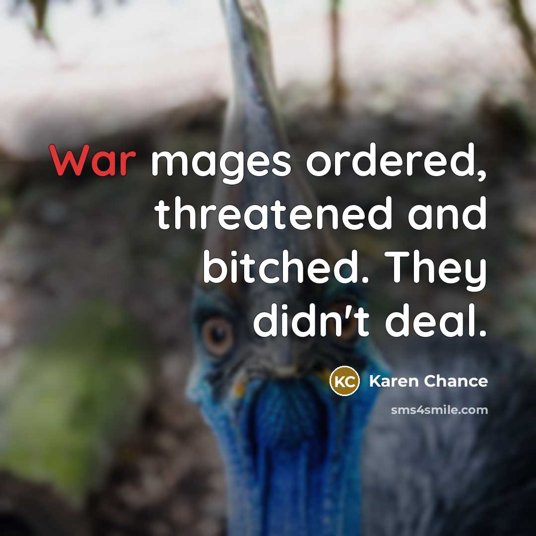 “War mages ordered, threatened and bitched. They didn't deal.…” quote by Karen Chance