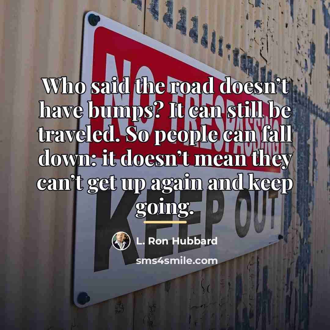 “Who said the road doesn’t have bumps? It can still…” quote by L. Ron Hubbard