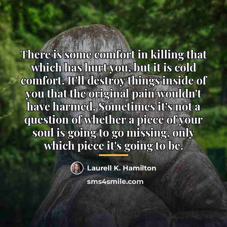 “There is some comfort in killing that which has hurt…” quote by Laurell K. Hamilton