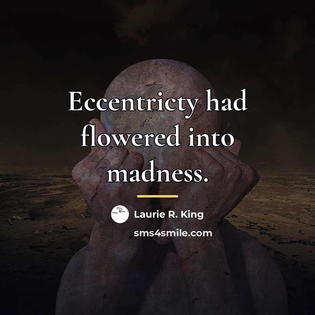 “Eccentricty had flowered into madness.…” quote by Laurie R. King