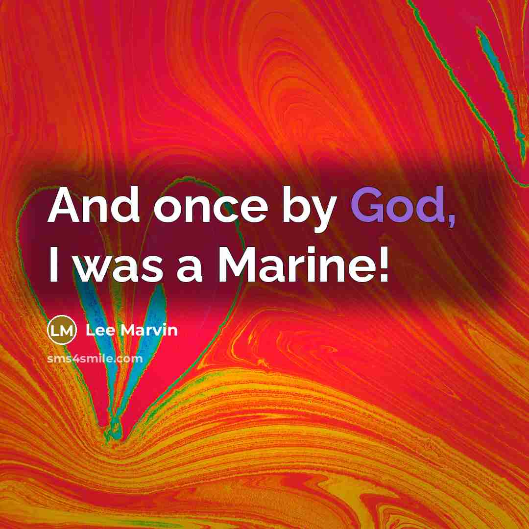 “And once by God, I was a Marine!” quote by Lee Marvin