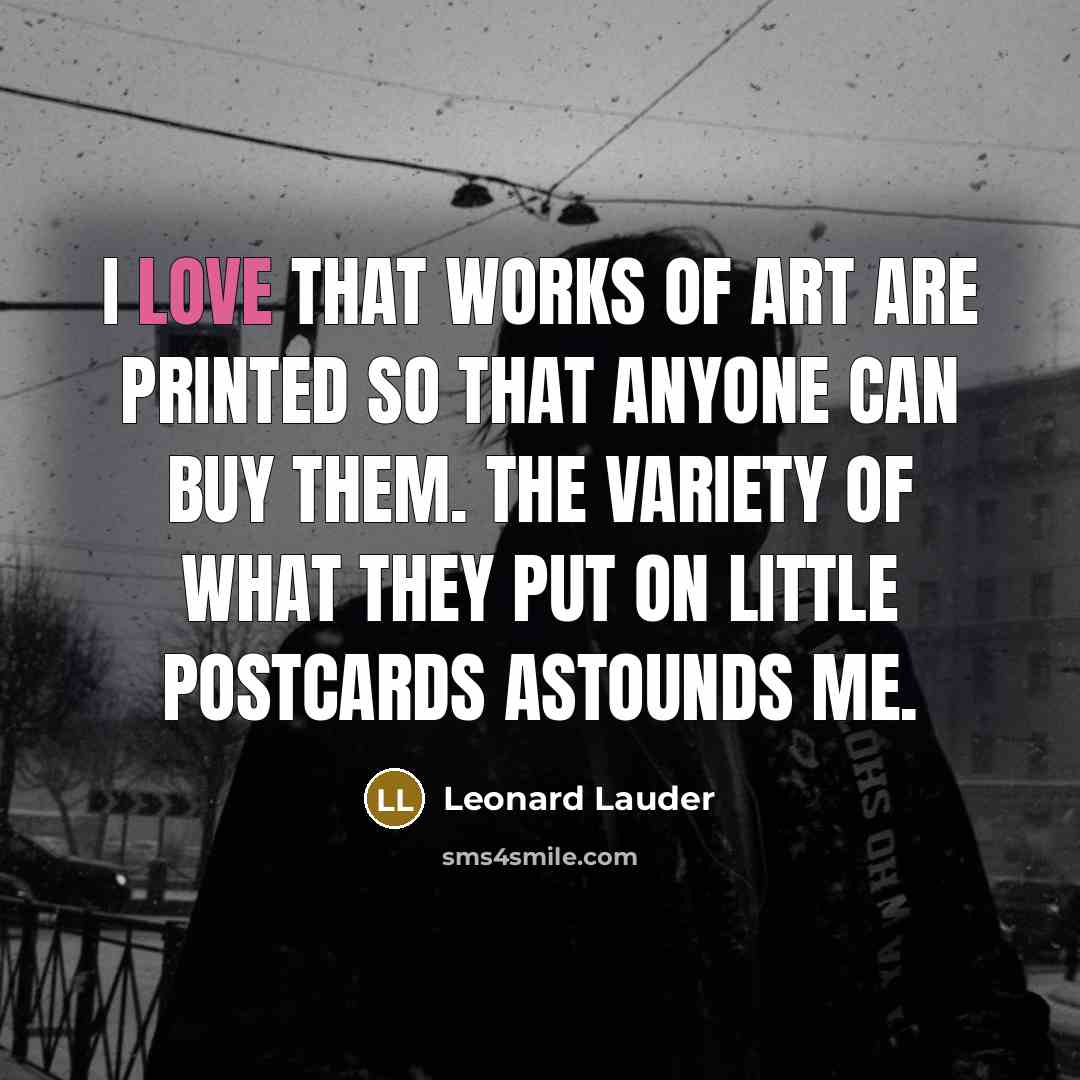 “I love that works of art are printed so that…” quote by Leonard Lauder