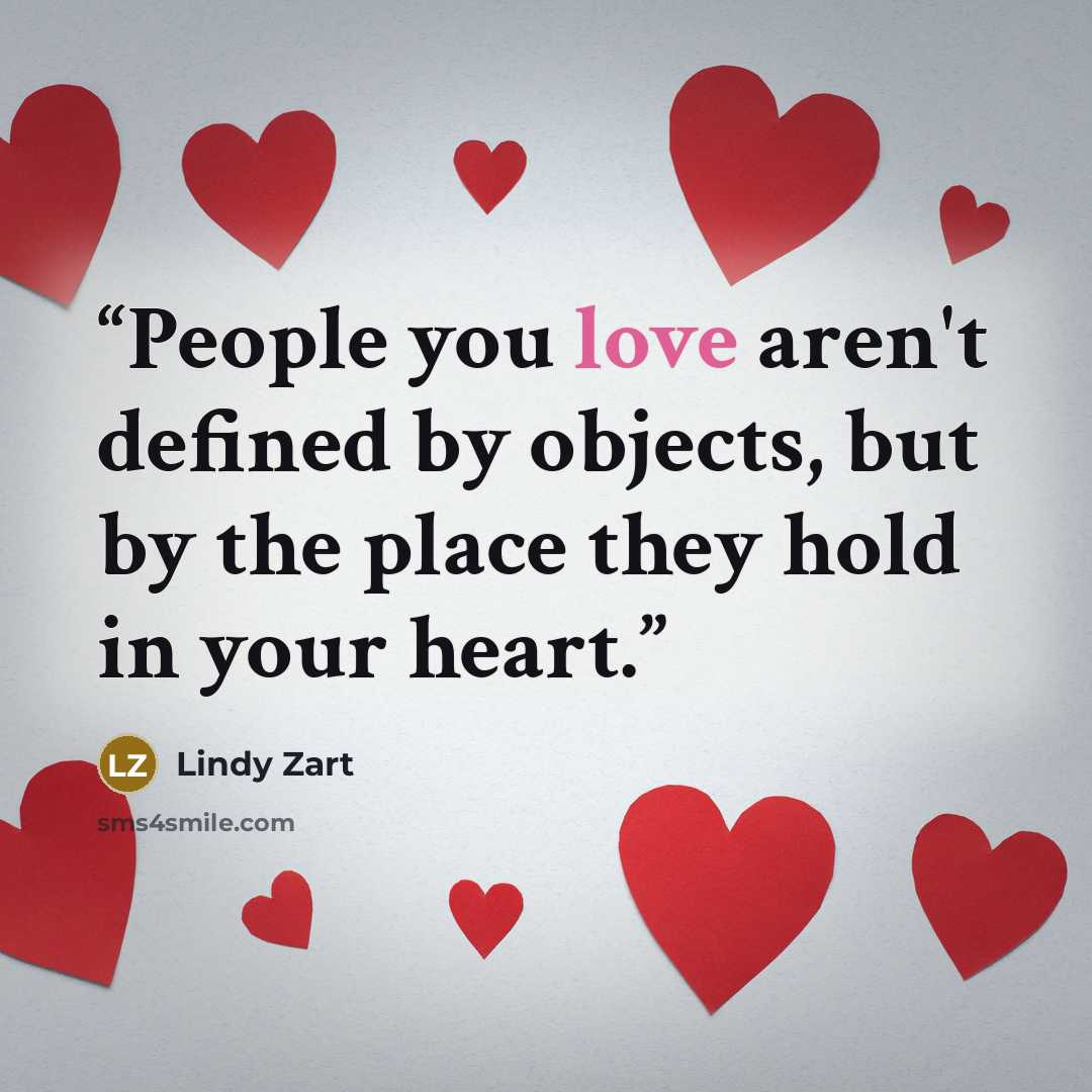 “People you love aren't defined by objects, but by the place they hold in your heart.” quote by Lindy Zart