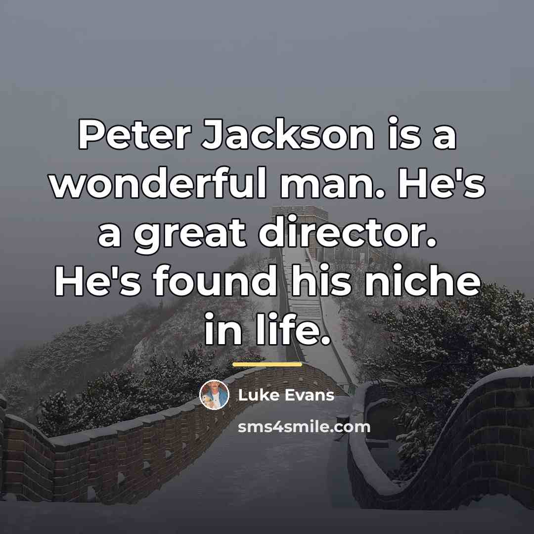 “Peter Jackson is a wonderful man. He's a great director.…” quote by Luke Evans