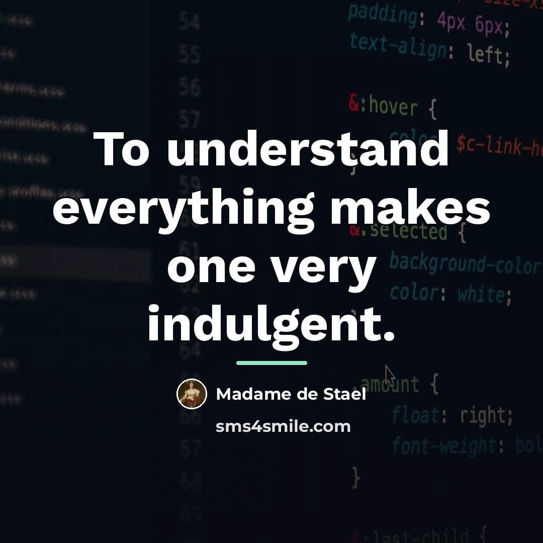 “To understand everything makes one very indulgent.…” quote by Madame De Stael