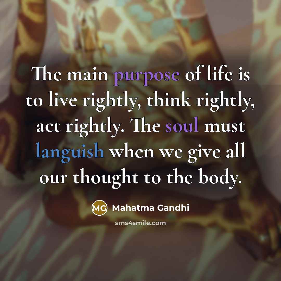 “The main purpose of life is to live rightly, think…” quote by Mahatma Gandhi
