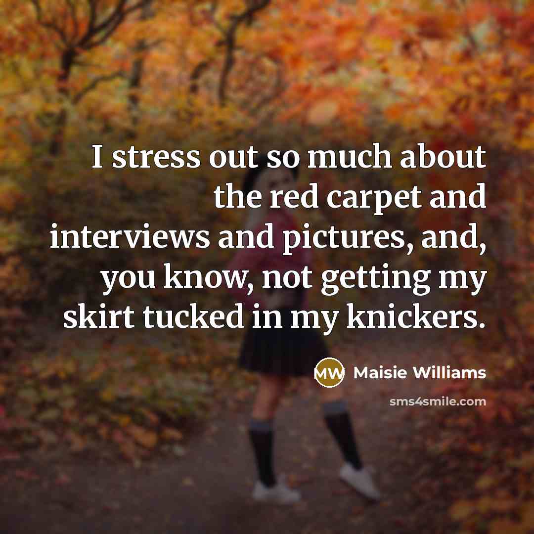 “I stress out so much about the red carpet and…” quote by Maisie Williams