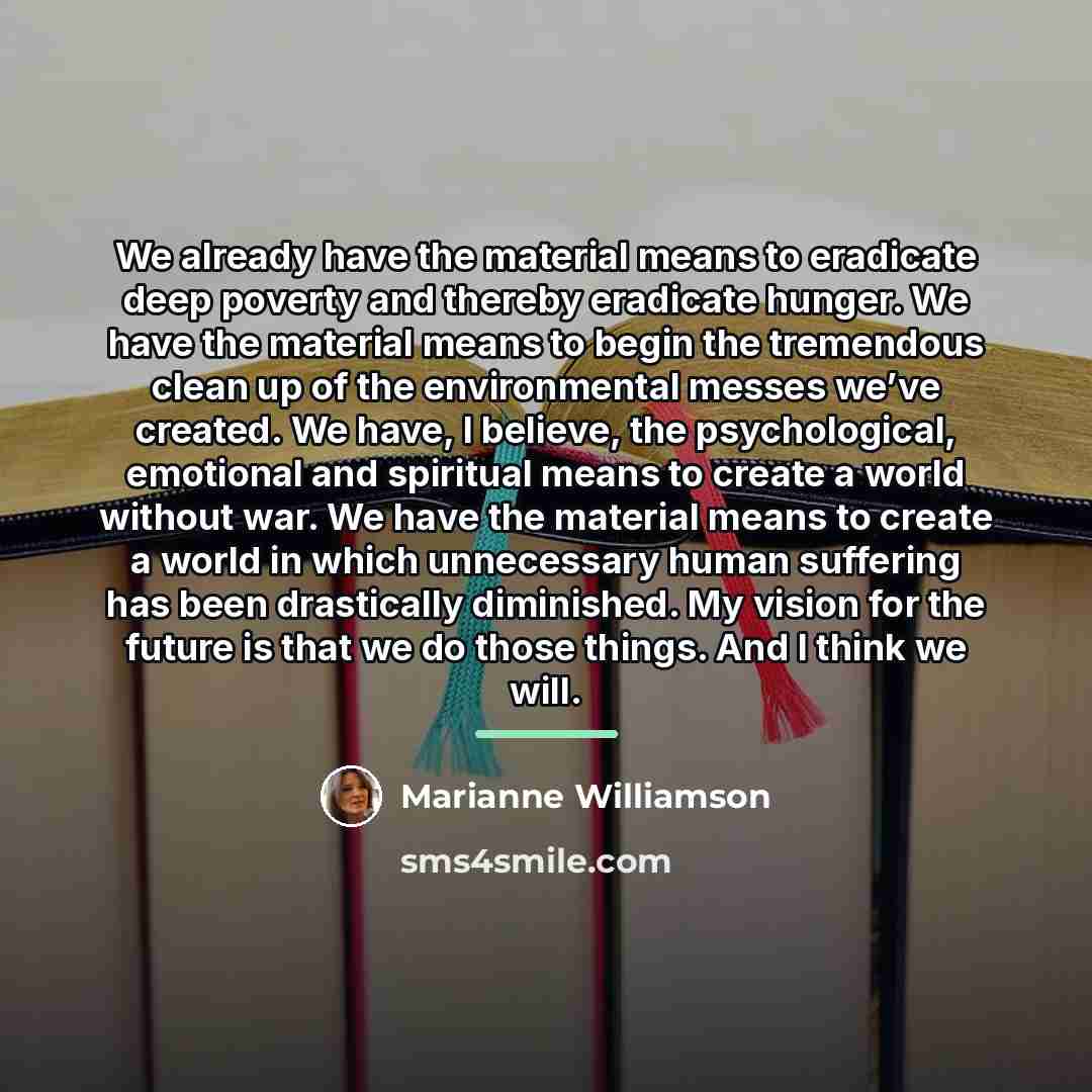 “We already have the material means to eradicate deep poverty…” quote by Marianne Williamson